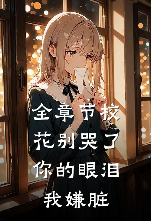 全章节校花别哭了,你的眼泪我嫌脏