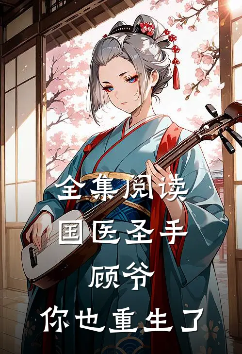 全集阅读国医圣手：顾爷，你也重生了