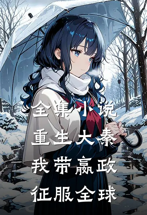 全集小说重生大秦，我带嬴政征服全球