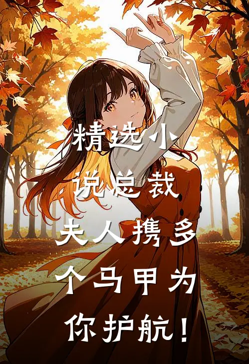 精选小说总裁，夫人携多个马甲为你护航！