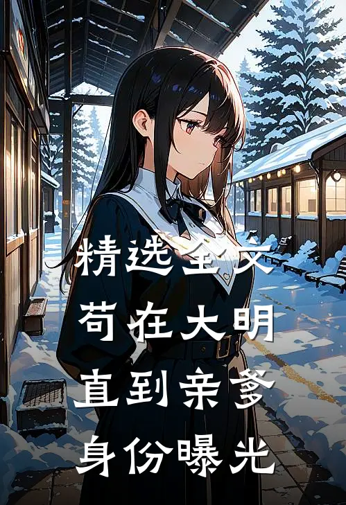 精选全文苟在大明，直到亲爹身份曝光