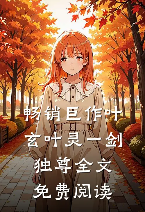 畅销巨作叶玄叶灵一剑独尊全文免费阅读