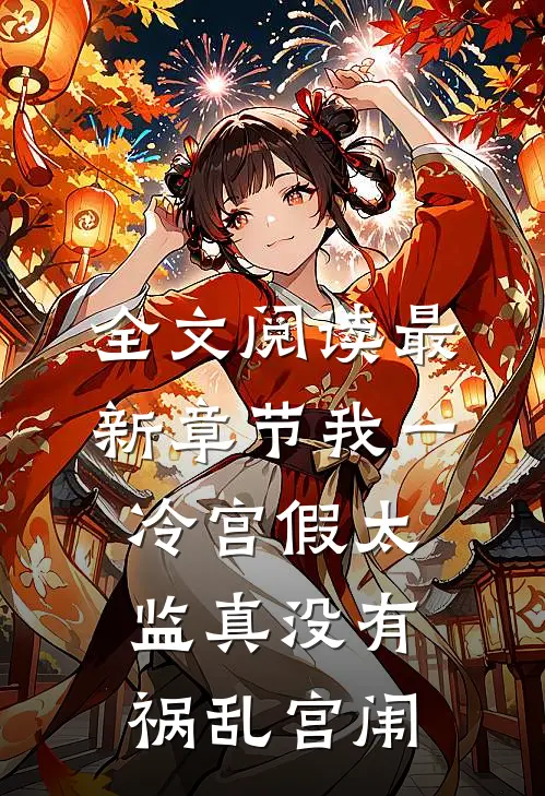 全文阅读最新章节我一冷宫假太监真没有祸乱宫闱