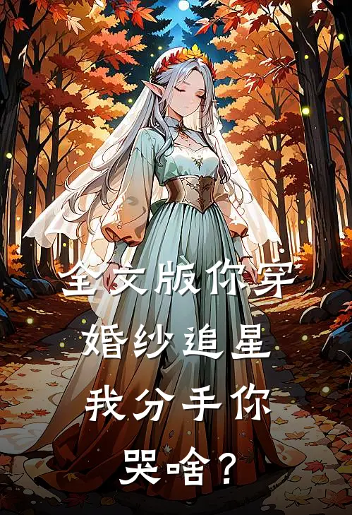 全文版你穿婚纱追星，我分手你哭啥？