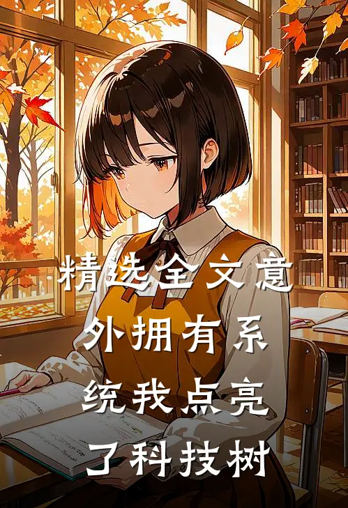 精选全文意外拥有系统我点亮了科技树