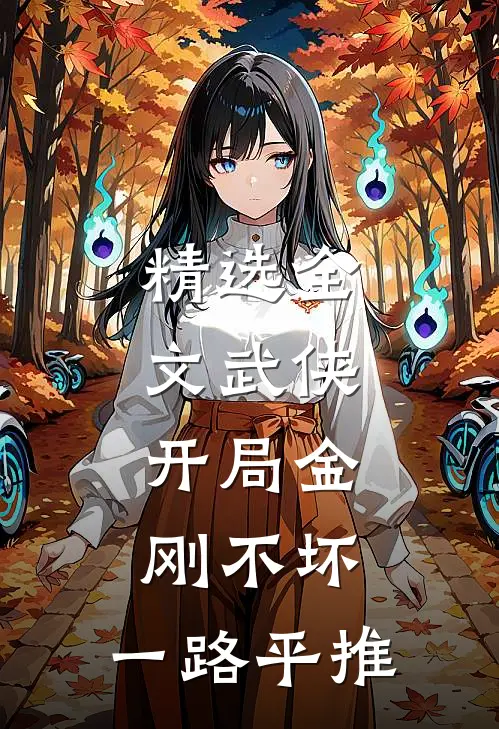 精选全文武侠：开局金刚不坏，一路平推