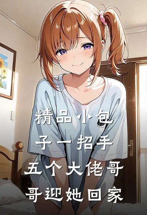 精品小包子一招手，五个大佬哥哥迎她回家