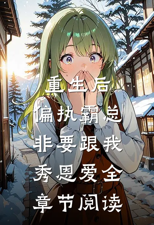 重生后，偏执霸总非要跟我秀恩爱全章节阅读