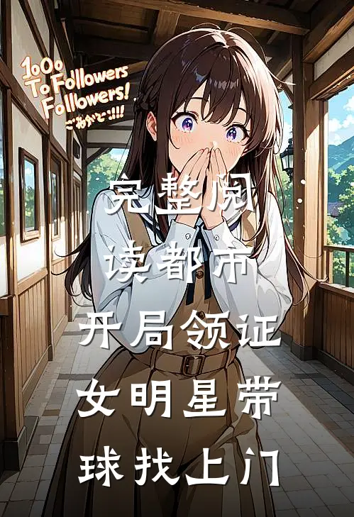 完整阅读都市：开局领证女明星带球找上门