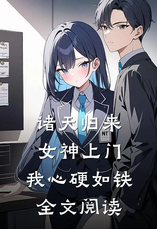 诸天归来：女神上门，我心硬如铁全文阅读