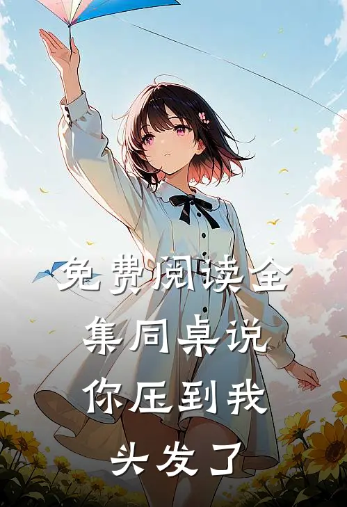 免费阅读全集同桌说：你压到我头发了