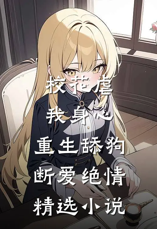 校花虐我身心，重生舔狗断爱绝情精选小说