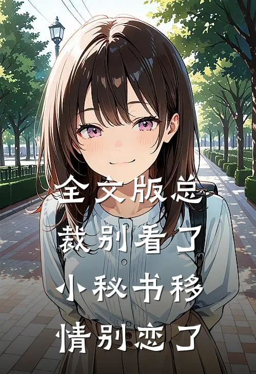 全文版总裁别看了，小秘书移情别恋了