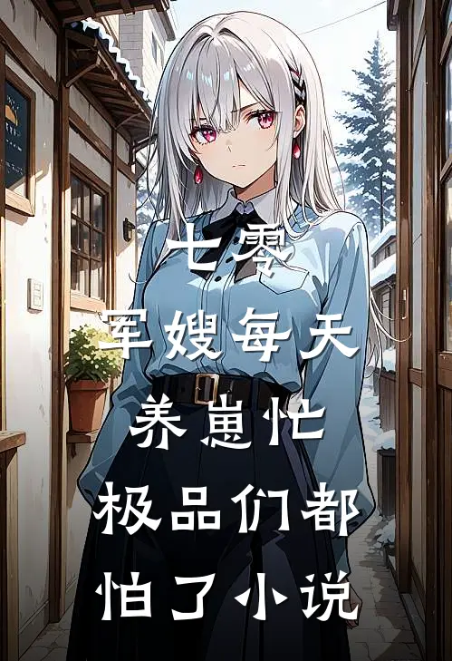 七零：军嫂每天养崽忙，极品们都怕了小说