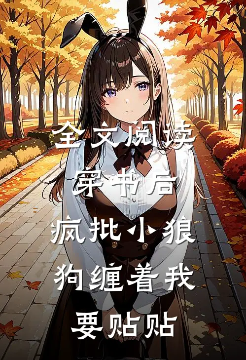 全文阅读穿书后，疯批小狼狗缠着我要贴贴