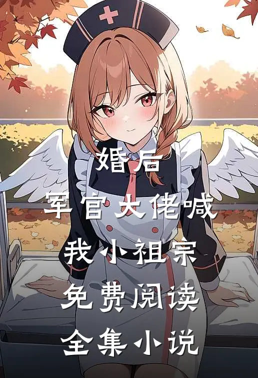 婚后，军官大佬喊我小祖宗免费阅读全集小说