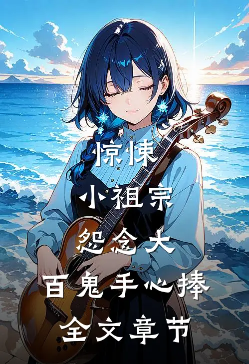 惊悚：小祖宗怨念大，百鬼手心捧全文章节