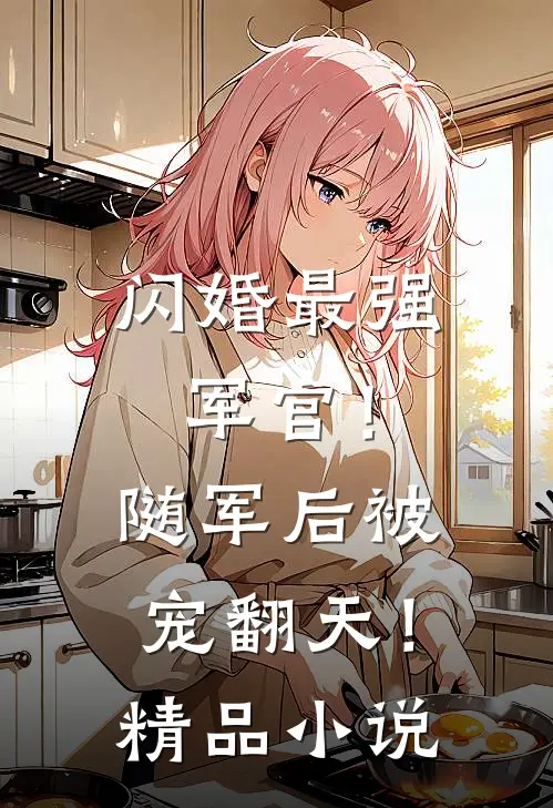 闪婚最强军官！随军后被宠翻天！精品小说