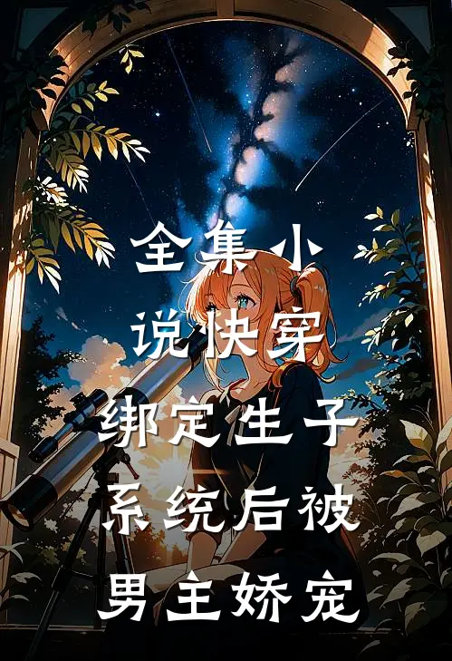 全集小说快穿，绑定生子系统后被男主娇宠