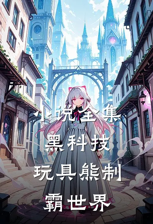 小说全集黑科技：玩具熊制霸世界