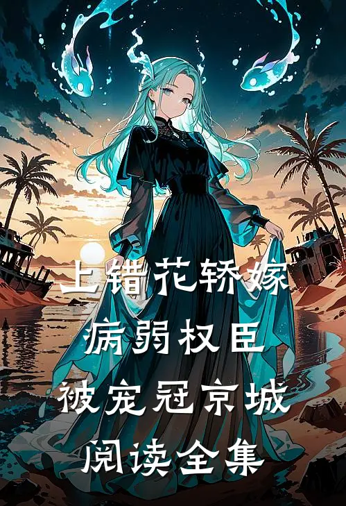 上错花轿嫁病弱权臣，被宠冠京城阅读全集