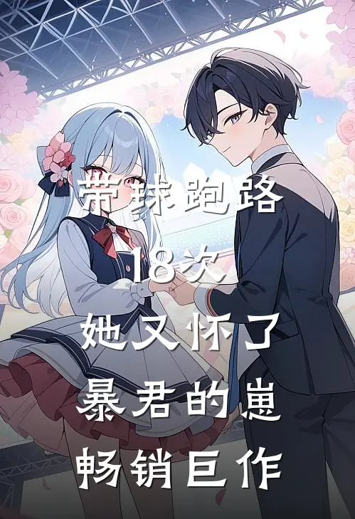 带球跑路18次，她又怀了暴君的崽畅销巨作