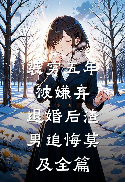装穷五年被嫌弃，退婚后渣男追悔莫及全篇