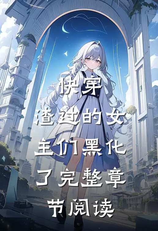 快穿：渣过的女主们黑化了完整章节阅读