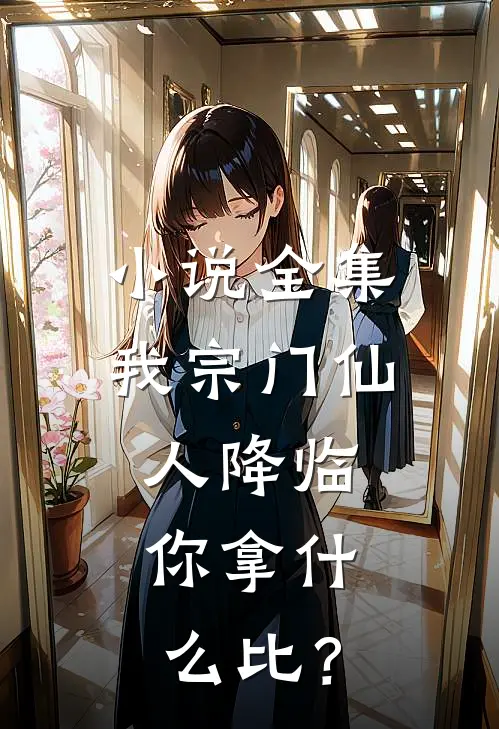 小说全集我宗门仙人降临，你拿什么比？
