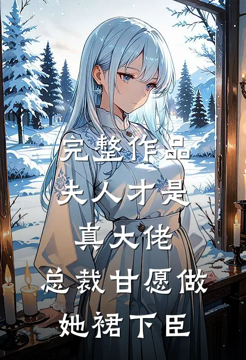 完整作品夫人才是真大佬，总裁甘愿做她裙下臣