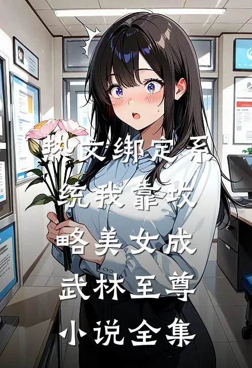 热文绑定系统我靠攻略美女成武林至尊小说全集
