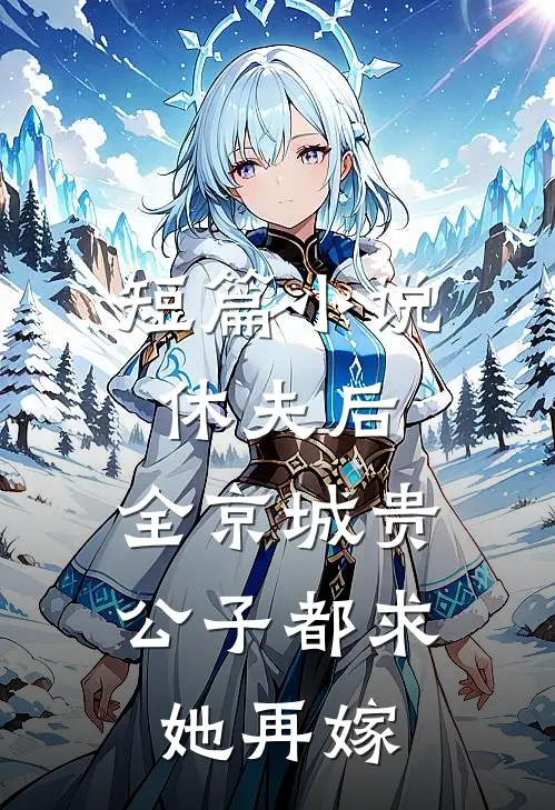 短篇小说休夫后，全京城贵公子都求她再嫁