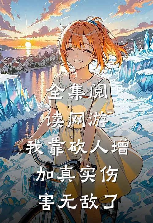 全集阅读网游：我靠砍人增加真实伤害无敌了