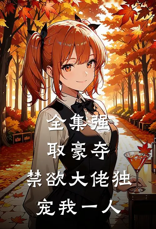 全集强取豪夺：禁欲大佬独宠我一人