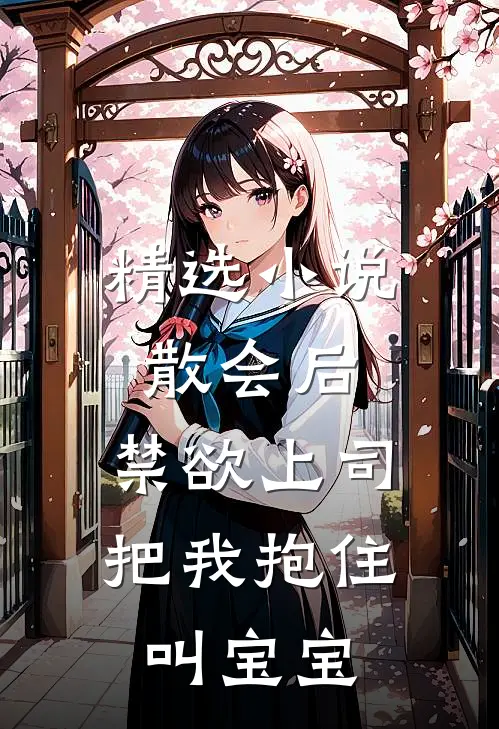 精选小说散会后，禁欲上司把我抱住叫宝宝