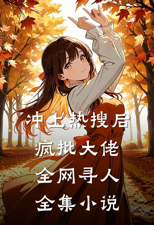 冲上热搜后，疯批大佬全网寻人全集小说