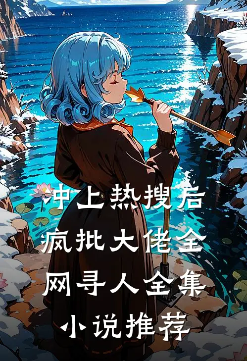 冲上热搜后，疯批大佬全网寻人全集小说推荐