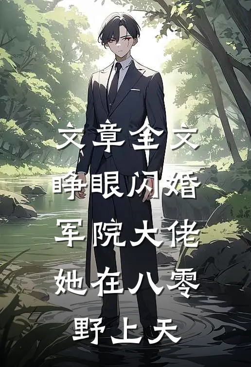 文章全文睁眼闪婚军院大佬，她在八零野上天
