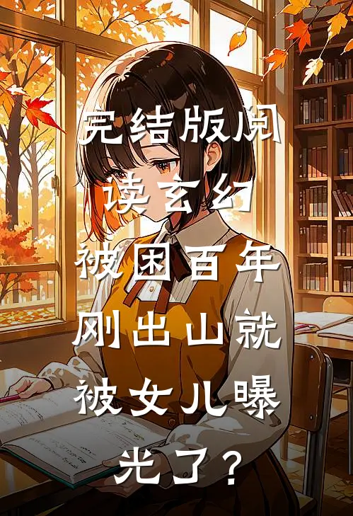 完结版阅读玄幻：被困百年，刚出山就被女儿曝光了？
