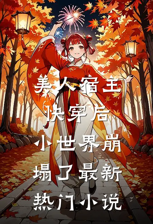 美人宿主快穿后，小世界崩塌了最新热门小说