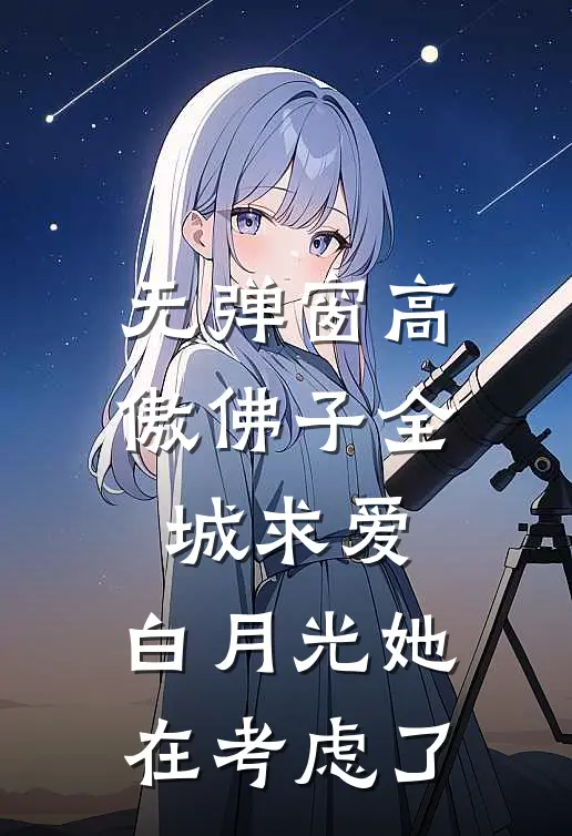 无弹窗高傲佛子全城求爱，白月光她在考虑了