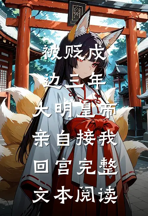 被贬戍边三年，大明皇帝亲自接我回宫完整文本阅读