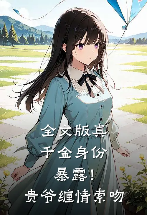 全文版真千金身份暴露！贵爷缠情索吻