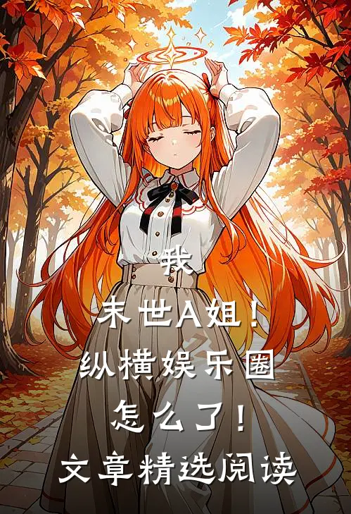 我，末世A姐！纵横娱乐圈怎么了！文章精选阅读