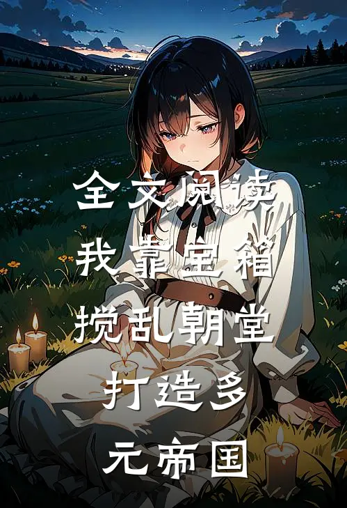 全文阅读我靠宝箱搅乱朝堂，打造多元帝国
