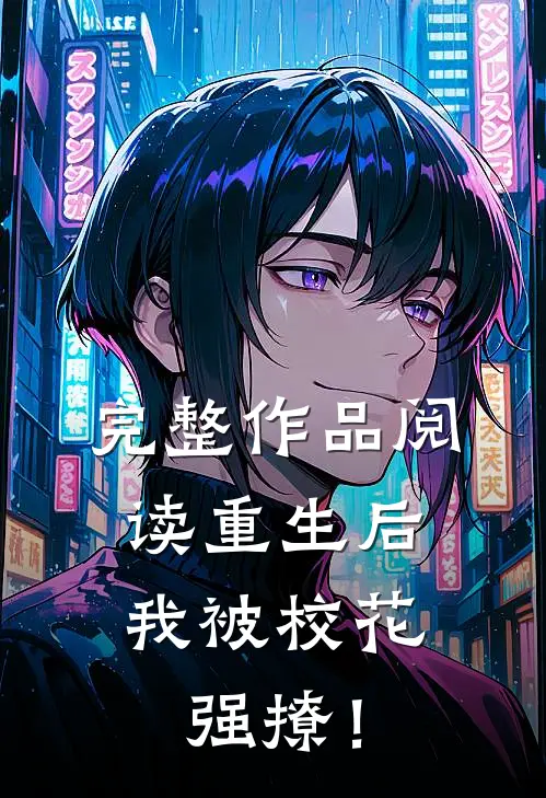完整作品阅读重生后，我被校花强撩！