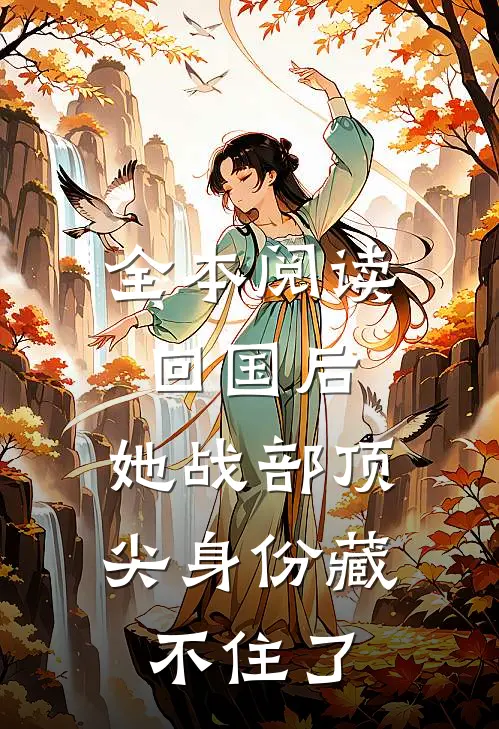 全本阅读回国后，她战部顶尖身份藏不住了