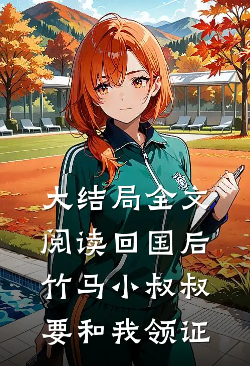 大结局全文阅读回国后,竹马小叔叔要和我领证