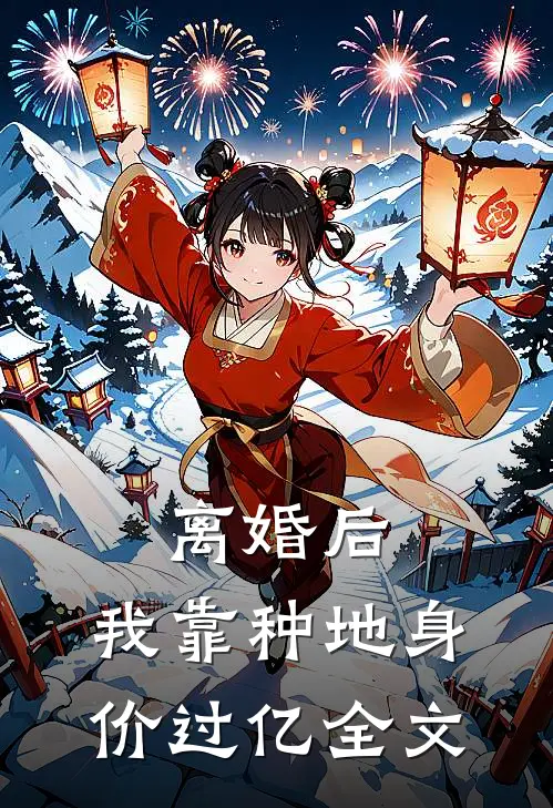 离婚后，我靠种地身价过亿全文