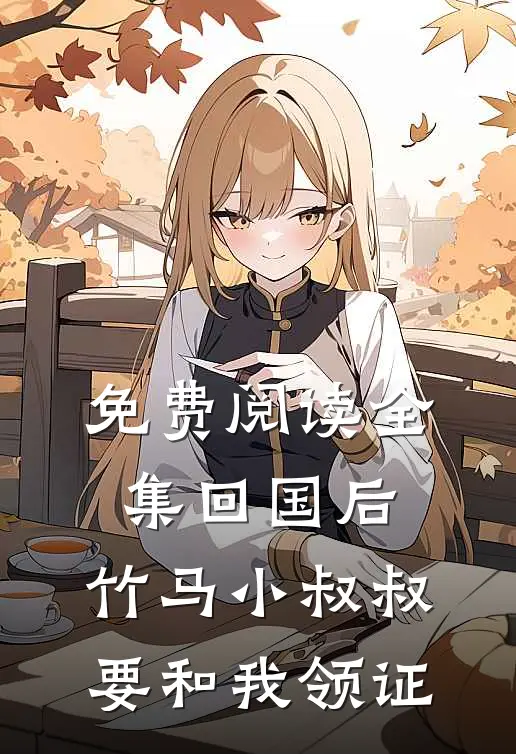 免费阅读全集回国后,竹马小叔叔要和我领证